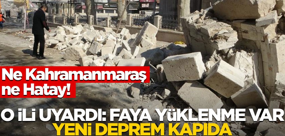 Ne Kahramanmaraş ne Hatay! O ili uyardı: Faya yüklenme var, yeni deprem kapıda