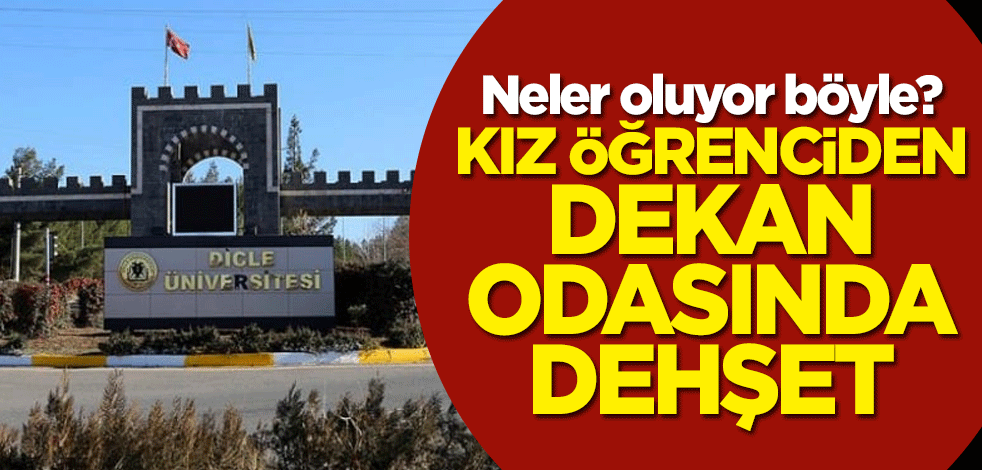 Neler oluyor böyle? Kız öğrenciden dekan odasında dehşet