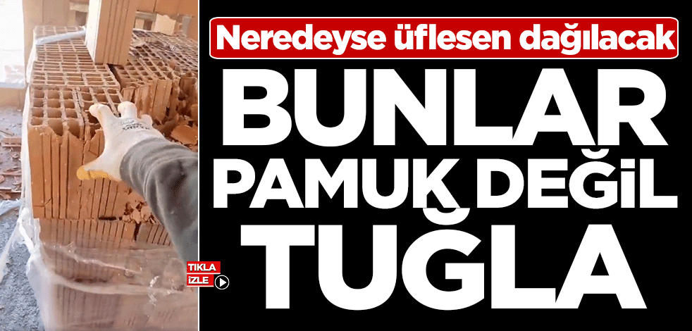 Neredeyse üflesen dağılacak! Bunlar pamuk değil tuğla