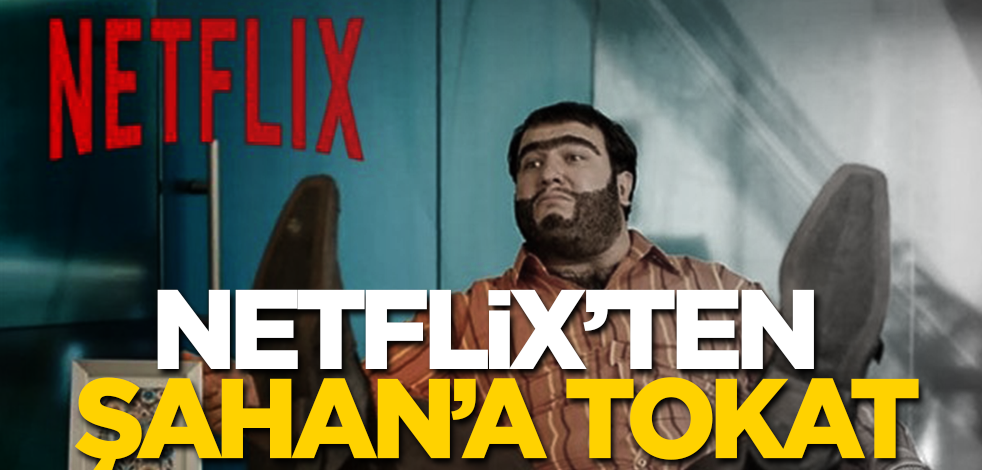 Netflix'ten Şahan'a tokat!