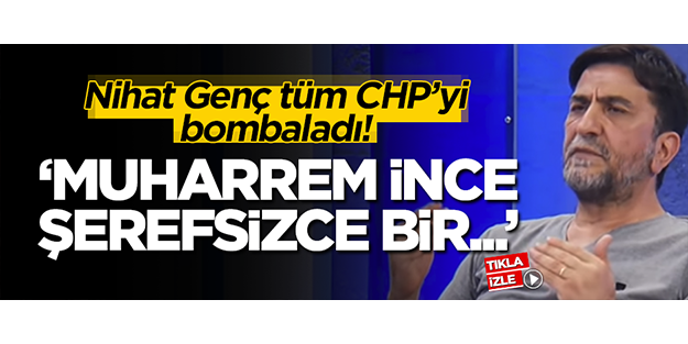 Nihat Genç CHP'yi bombaladı! 