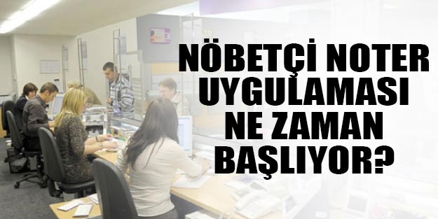 Nöbetçi noterlik uygulaması nedir? Nöbetçi noterlik ne zaman başlıyor?