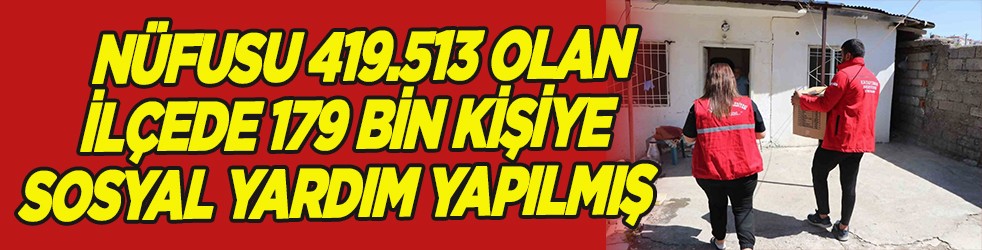 Nüfusu 419.513 olan ilçede 179 bin kişiye sosyal yardım yapılmış