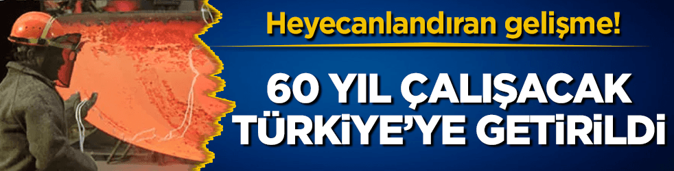 Nükleer Güç Santrali'nin bölümleri Türkiye'ye getirildi