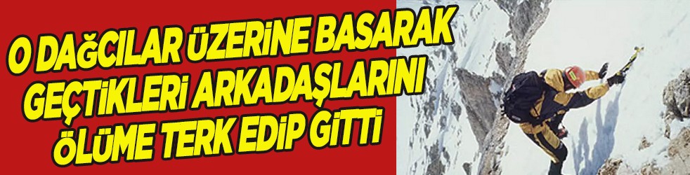 O dağcılar üzerine basarak geçtikleri arkadaşlarını ölüme terk edip gitti