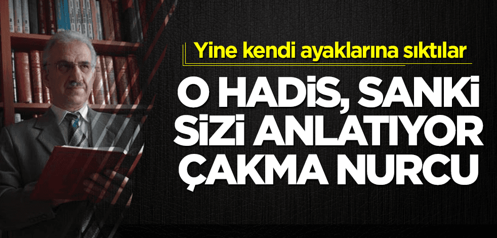 O hadis sanki sizi anlatıyor çakma Nurcular!