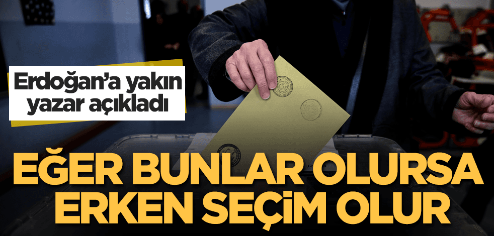 O yazar açıkladı: Eğer bunlar olursa erken seçim olur
