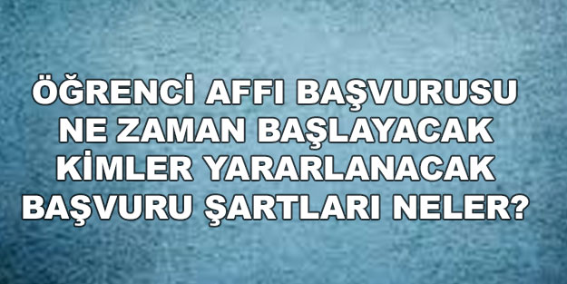 Öğrenci affı başvurusu başladı mı, ne zaman başlayacak, başvurular nasıl yapılacak?