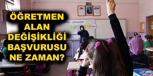 Öğretmen alan değişikliği ne zaman? Öğretmen alan değişikliği başvurusu ne zaman 2022?