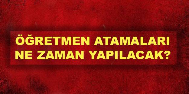 Öğretmen ataması ne zaman? Ek öğretmen ataması var mı? Öğretmen atama yerleri ne zaman belli olacak?