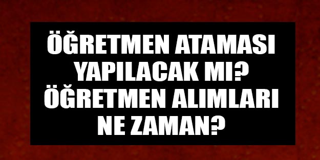 Öğretmen ataması son dakika MEB 2019-2020 öğretmen alımı yapılacak mı?