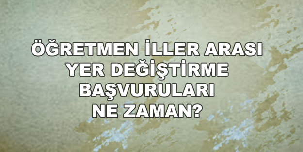 Öğretmen il dışı tayin 2022 başvuru tarihleri ne zaman? İl dışı atama takvimi 2022: