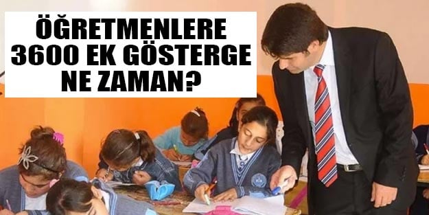 Öğretmenlere 3600 ek gösterge son dakika artışı ne zaman?