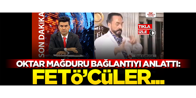 Oktar mağduru bağlantıyı anlattı: FETÖ'cüler...