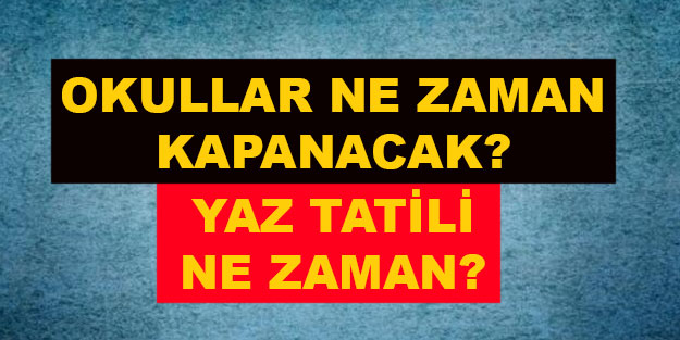 Okullar ne zaman kapanıyor? Yaz tatili ne zaman başlayacak?