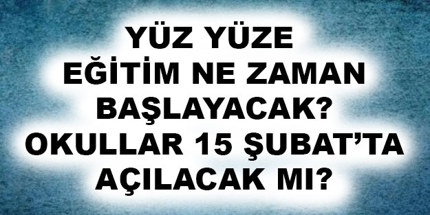 Okullar yüz yüze açılacak mı? Yarıyıl tatilinden sonra yüz yüze eğitim başlayacak mı?