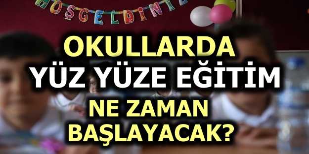Okullar yüz yüze eğitime ne zaman başlayacak?