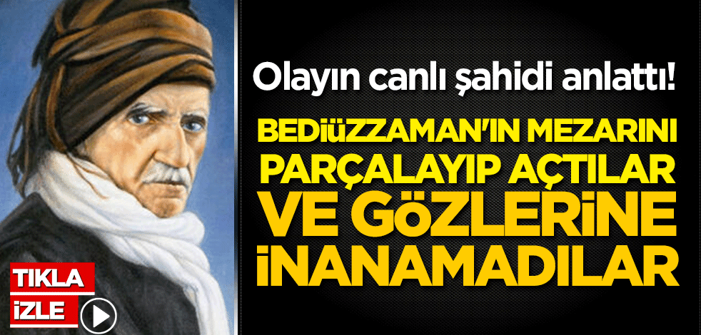 Olayın canlı şahidi anlattı! Bediüzzaman'ın mezarını parçalayıp açtılar ve gözlerine inanamadılar