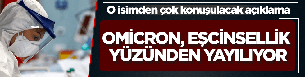 "Omicron varyantı eşcinsellik yüzünden yayılıyor"