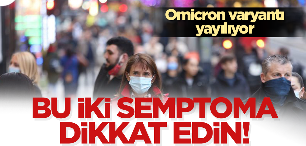 Omicron varyantı yayılıyor! Bu iki semptoma dikkat!
