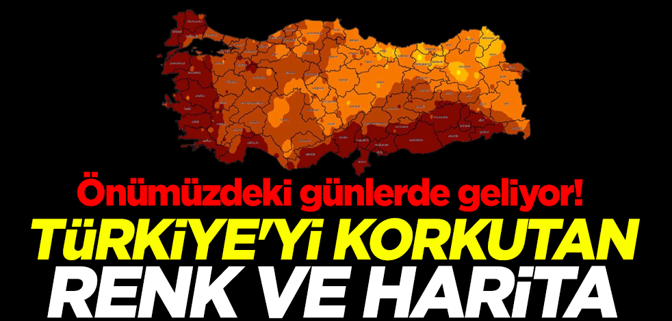 Önümüzdeki günlerde geliyor! Türkiye'yi korkutan renk ve harita