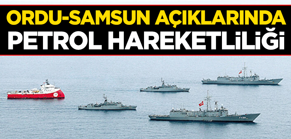 Ordu-Samsun açıklarında petrol hareketliliği