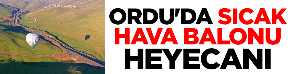 Ordu'da sıcak hava balonu heyecanı