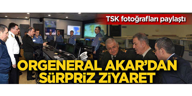 Orgeneral Akar'dan sürpriz ziyaret!