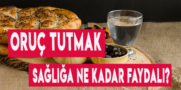 Oruç tutmak sağlığımıza ne kadar faydalı?