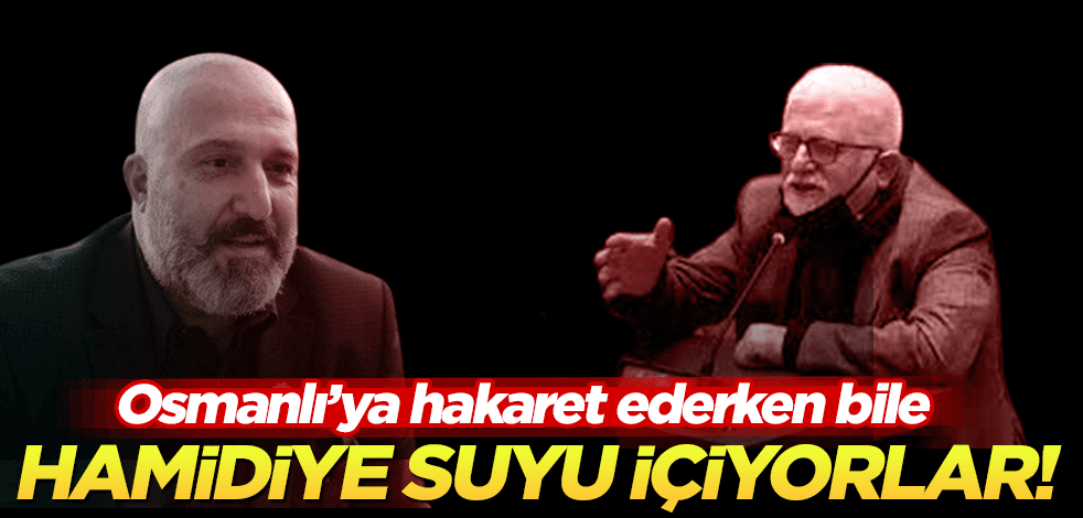 Osmanlı'ya hakaret ederken bile Hamidiye suyu içiyorlar