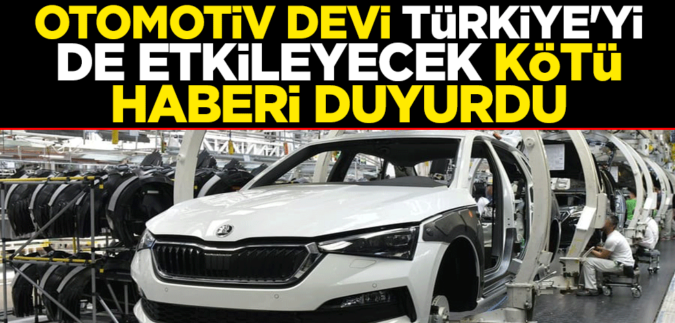 Otomotiv devi Türkiye'yi de etkileyecek kötü haberi duyurdu