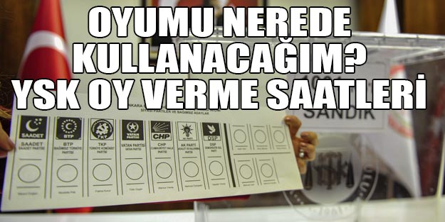 Oyumu nerede kullanacağım 31 Mart 2019 YSK oy kullanma saatleri