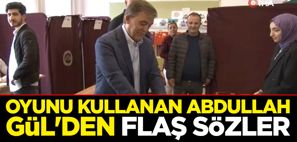 Oyunu kullanan Abdullah Gül'den flaş sözler