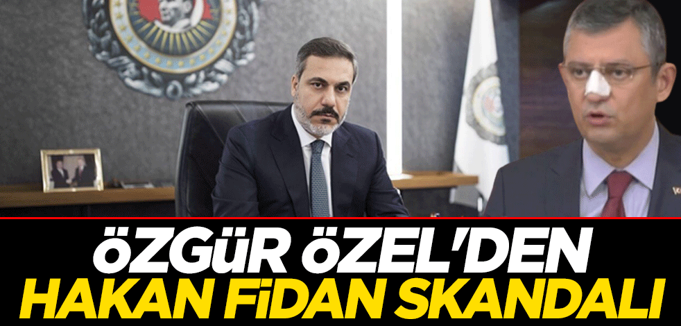 Özgür Özel'den Hakan Fidan skandalı
