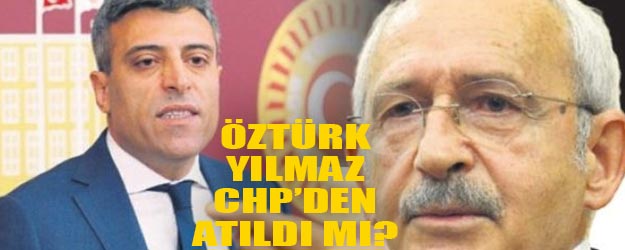Öztürk Yılmaz CHP’den ihraç mı edildi?
