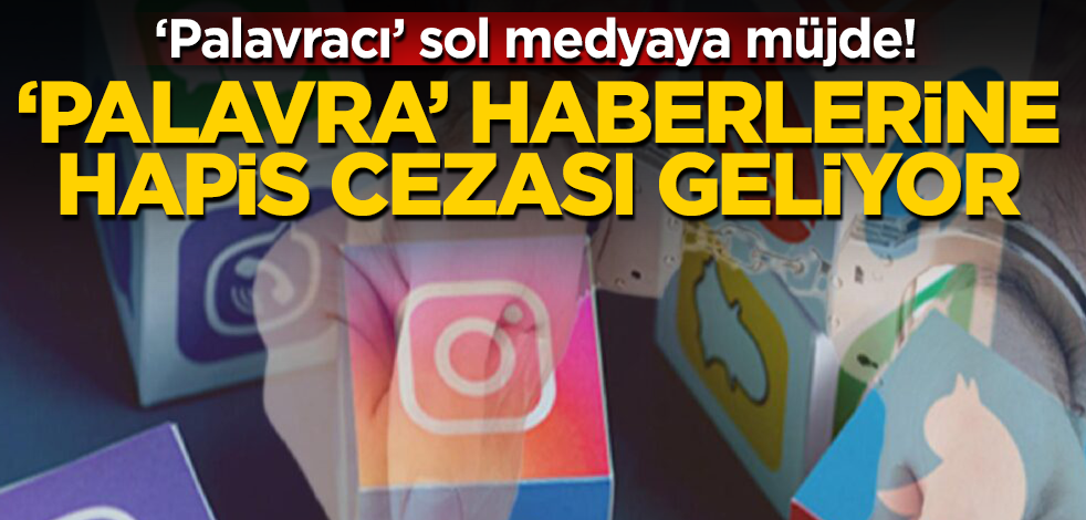 ‘Palavracı’ sol medya şimdi yandı! Hapis cezası geliyor!