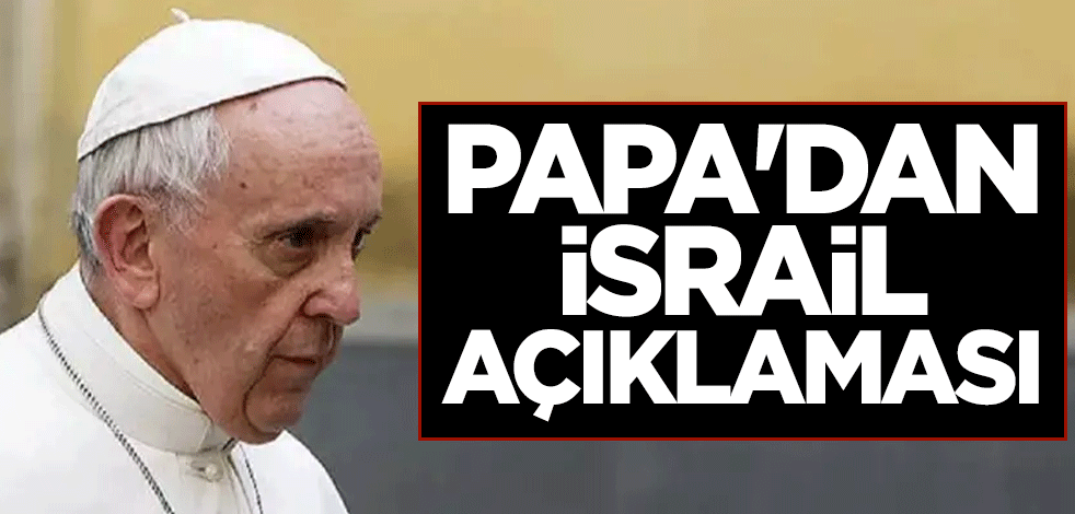Papa'dan İsrail açıklaması