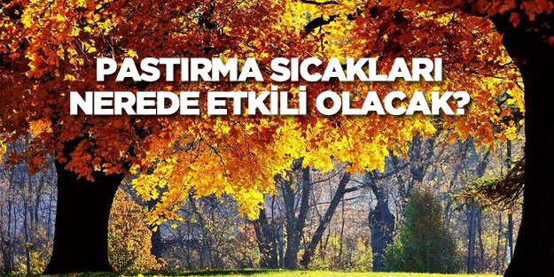 Dikkat pastırma sıcakları geliyor!