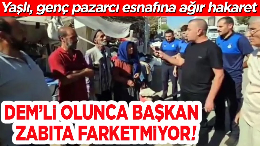 Pazarcı esnafına ağır hakaret. DEM’li olunca Başkan Zabıta farketmiyor!