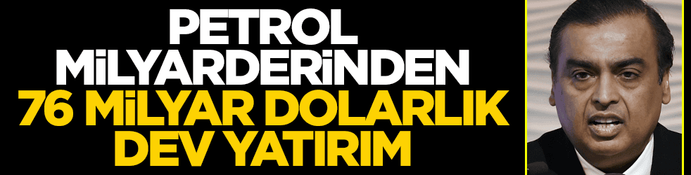 Petrol milyarderinden dudak uçuklatan yatırım! Tam 76 milyar dolar...