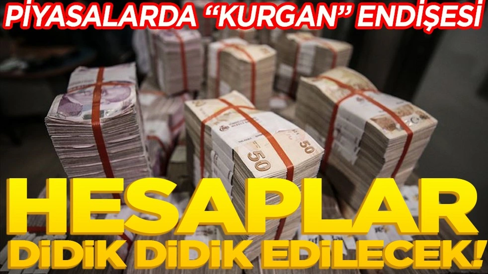 Piyasalarda “Kurgan” endişesi. Hesaplar didik didik edilecek!