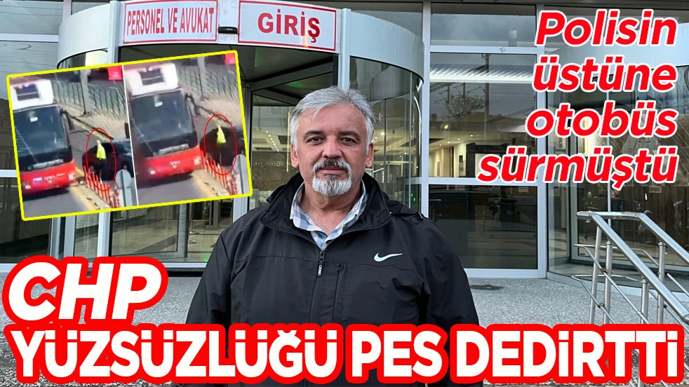 Polisin üstüne otobüs sürmüştü. CHP yüzsüzlüğü pes dedirtti!