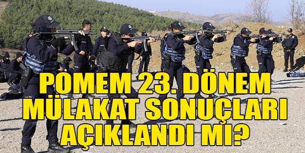 POMEM 23. dönem mülakat sonuçları son dakika açıklandı mı?