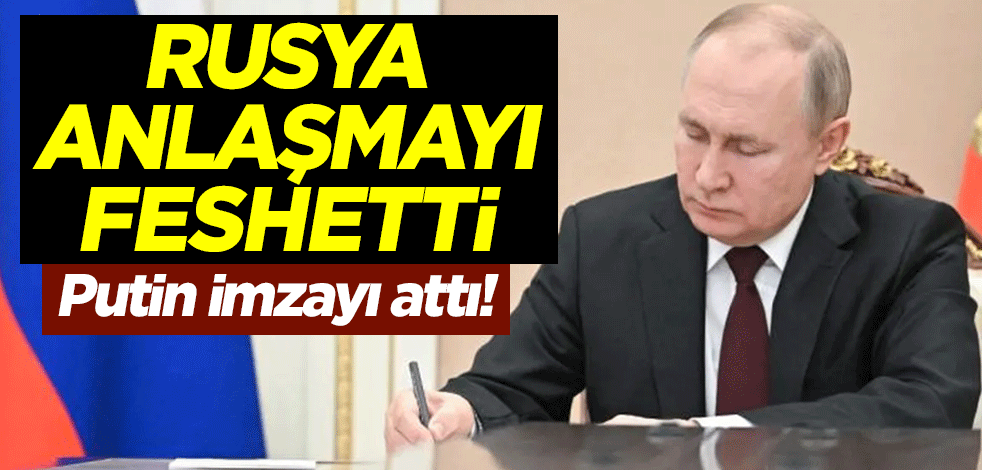 Putin imzayı attı! Rusya anlaşmayı feshetti