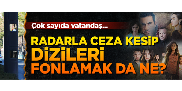 Radarla ceza kesip dizileri fonlamak!
