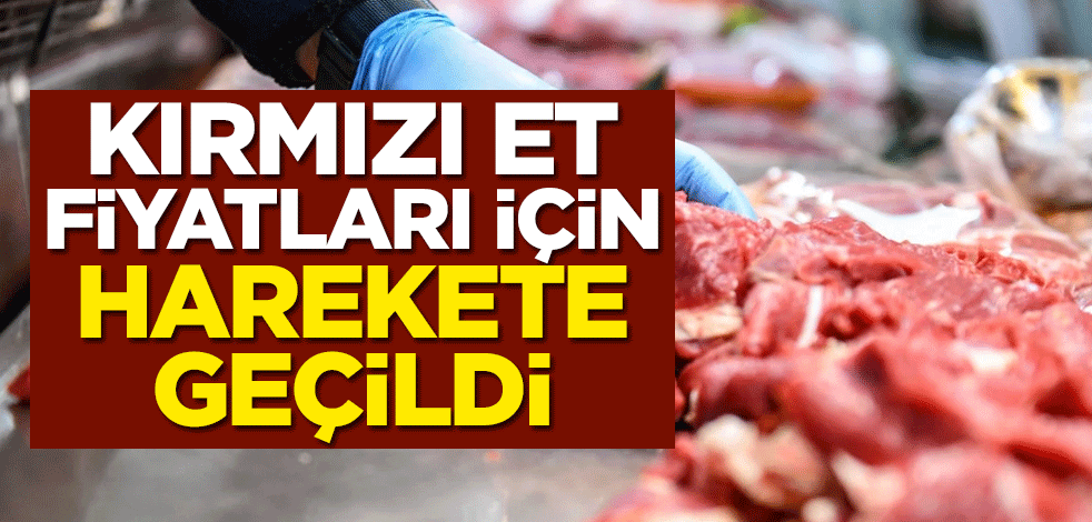 Kırmızı et fiyatları için harekete geçildi