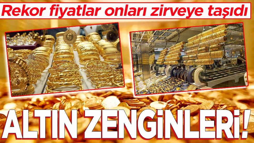 Rekor fiyatlar onları zirveye taşıdı. Altın zenginleri