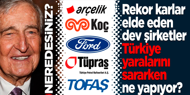 Rekor karlar elde eden dev şirketler Türkiye yaralarını sararken ne yapıyor?