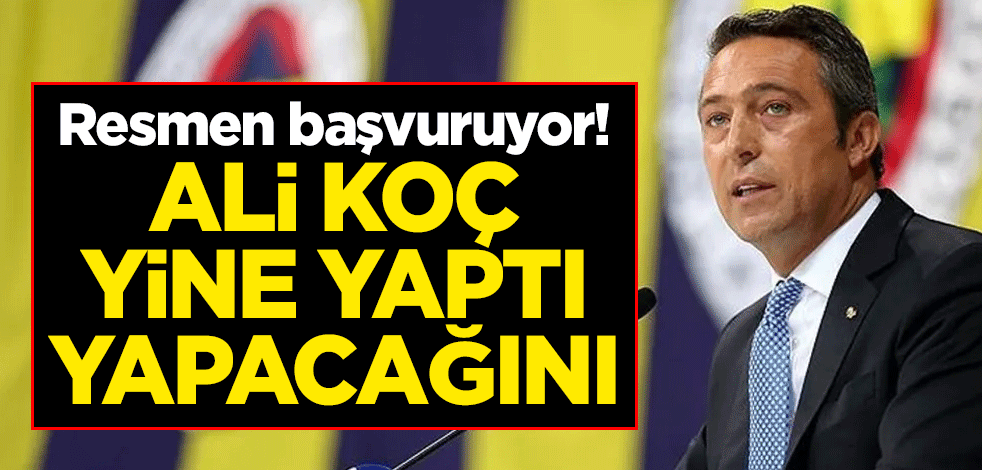 Resmen başvuruyor! Ali Koç yine yaptı yapacağını
