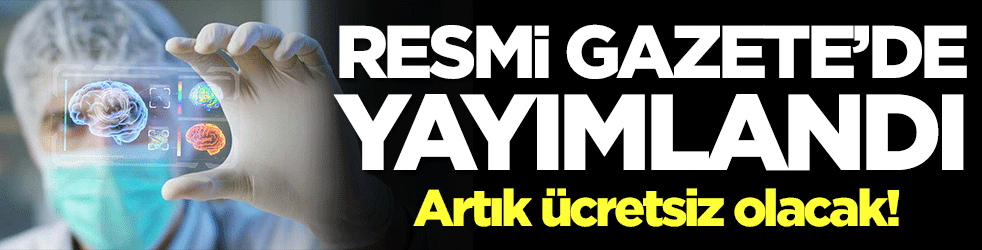 Resmi Gazete'de yayımlandı! Artık ücretsiz